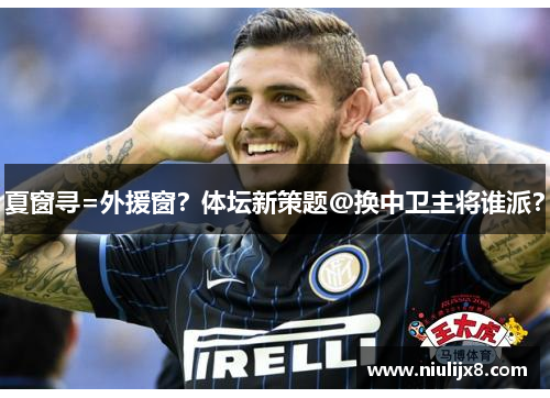 夏窗寻=外援窗？体坛新策题@换中卫主将谁派？