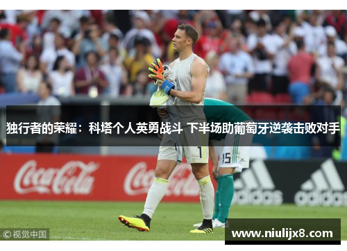 独行者的荣耀：科塔个人英勇战斗 下半场助葡萄牙逆袭击败对手